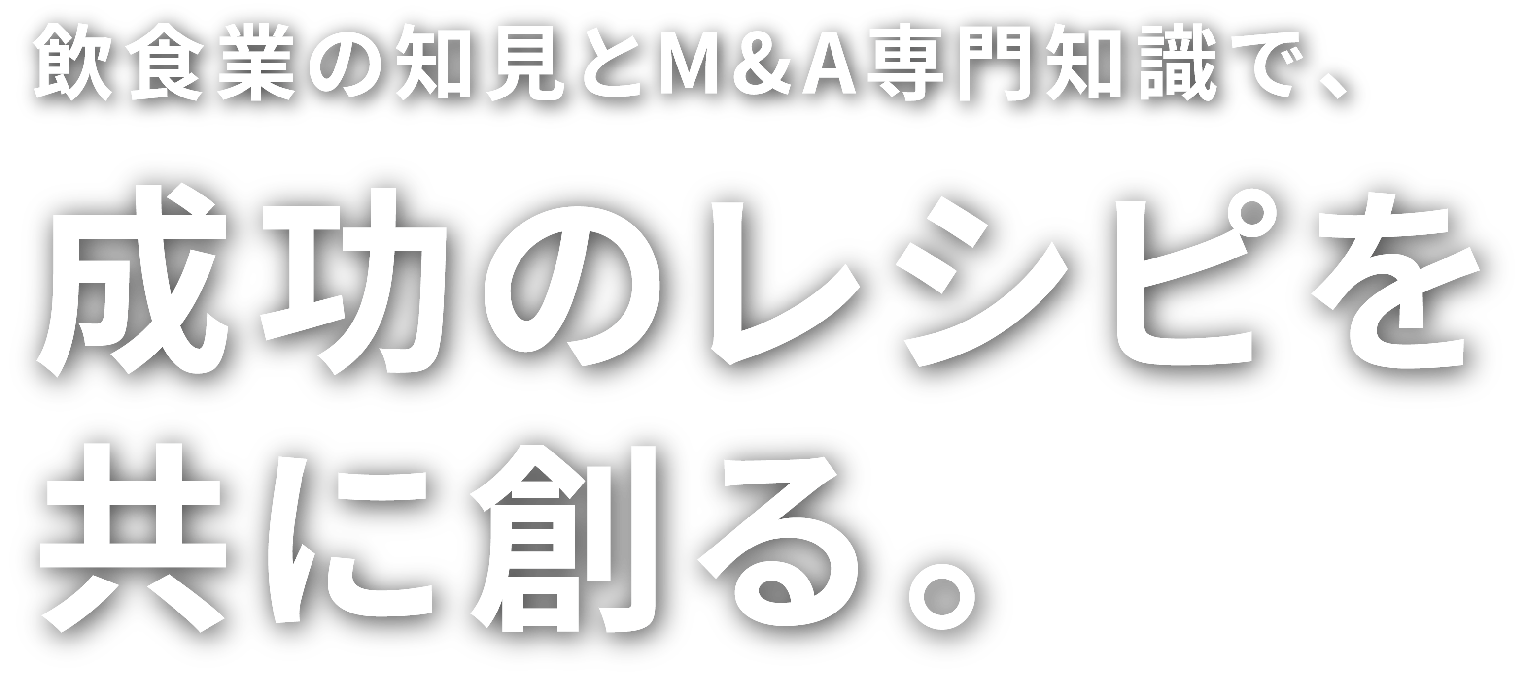 飲⾷業の知⾒とM&A専⾨知識で、成功のレシピを共に創る。